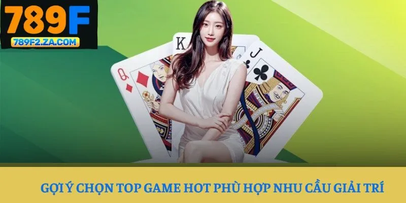 Gợi ý chọn top game hot phù hợp nhu cầu giải trí