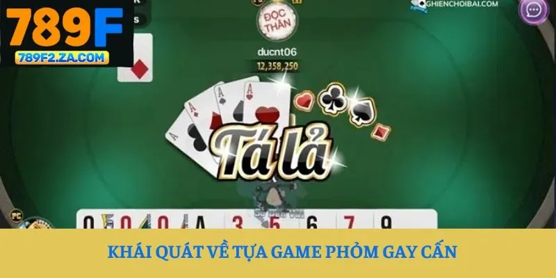 Khái quát về tựa game Phỏm gay cấn