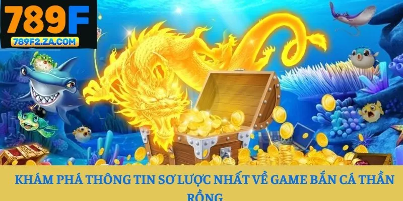 Khám phá thông tin sơ lược nhất về game Bắn Cá Thần Rồng
