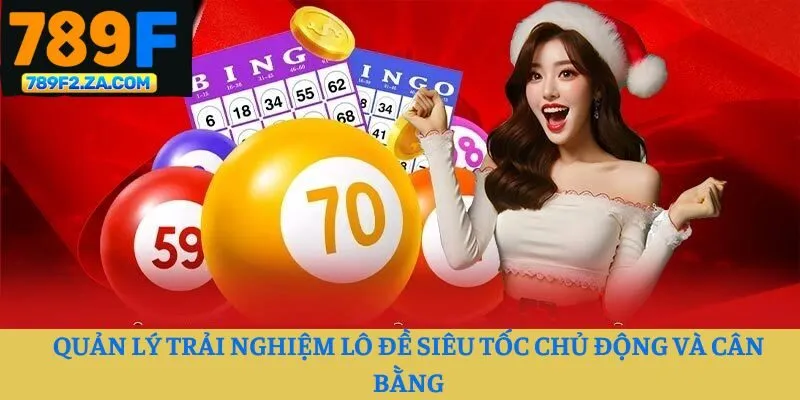 Quản lý trải nghiệm lô đề siêu tốc chủ động và cân bằng