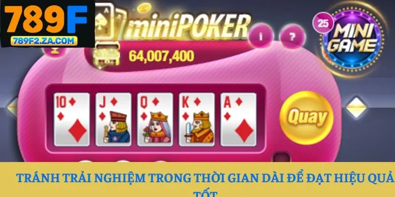 Tránh trải nghiệm trong thời gian dài để đạt hiệu quả tốt